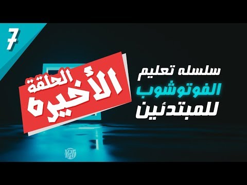 سلسلة تعليم الفوتوشوب للمبتدئين #7 - الحلقة الأخيرة